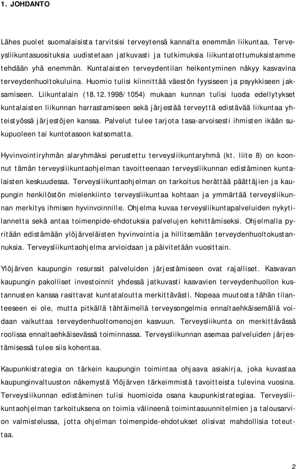 1998/1054) mukaan kunnan tulisi luoda edellytykset kuntalaisten liikunnan harrastamiseen sekä järjestää terveyttä edistävää liikuntaa yhteistyössä järjestöjen kanssa.