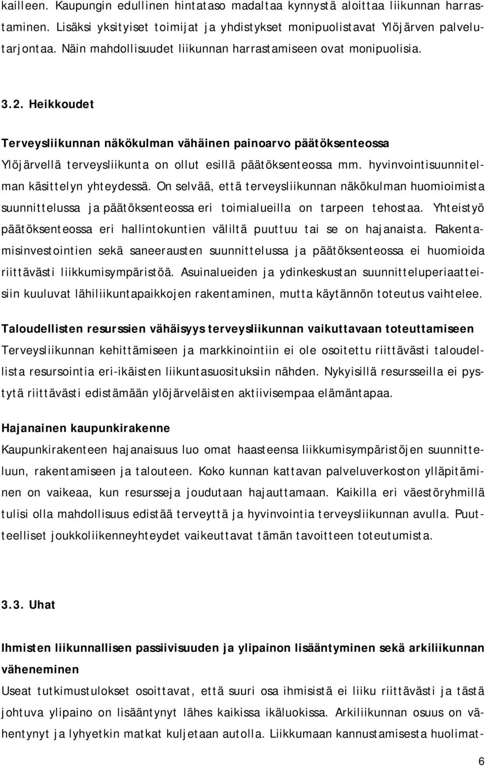 Heikkoudet Terveysliikunnan näkökulman vähäinen painoarvo päätöksenteossa Ylöjärvellä terveysliikunta on ollut esillä päätöksenteossa mm. hyvinvointisuunnitelman käsittelyn yhteydessä.