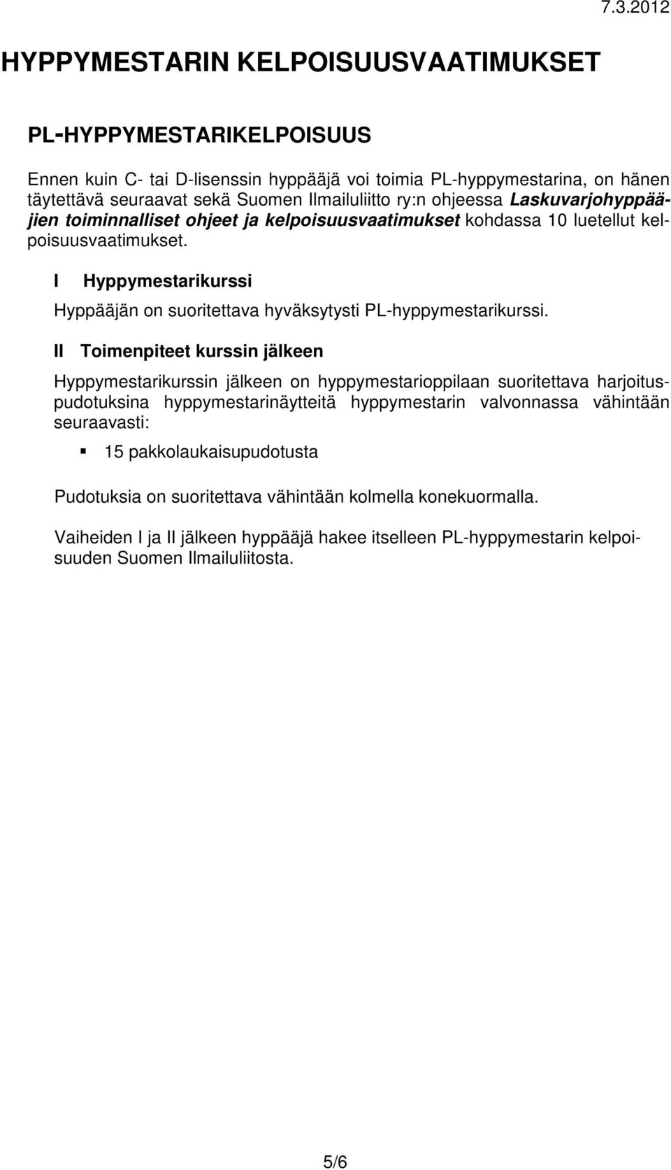toiminnalliset ohjeet ja kelpoisuusvaatimukset kohdassa 10 luetellut kelpoisuusvaatimukset. I Hyppymestarikurssi Hyppääjän on suoritettava hyväksytysti PL-hyppymestarikurssi.