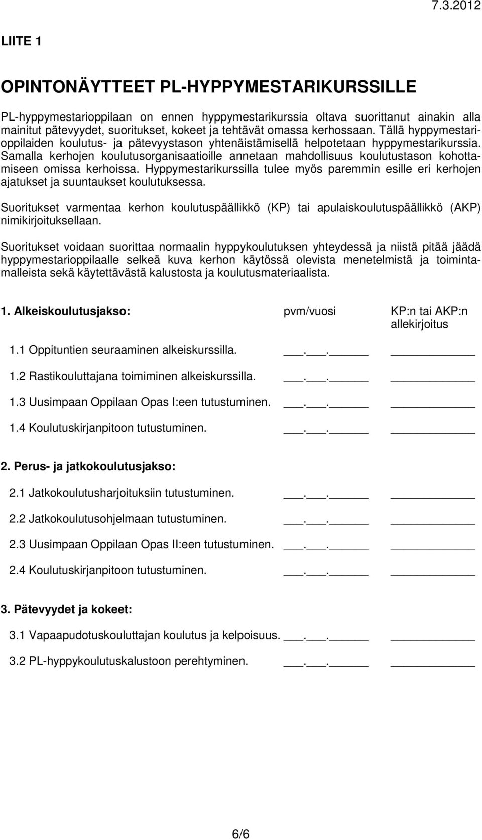 Samalla kerhojen koulutusorganisaatioille annetaan mahdollisuus koulutustason kohottamiseen omissa kerhoissa.