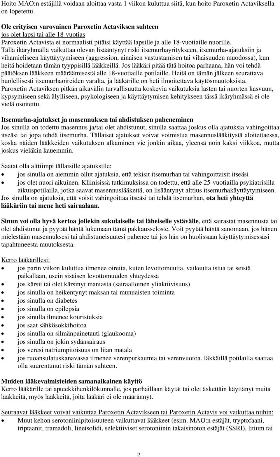 Tällä ikäryhmällä vaikuttaa olevan lisääntynyt riski itsemurhayritykseen, itsemurha-ajatuksiin ja vihamieliseen käyttäytymiseen (aggression, ainaisen vastustamisen tai vihaisuuden muodossa), kun