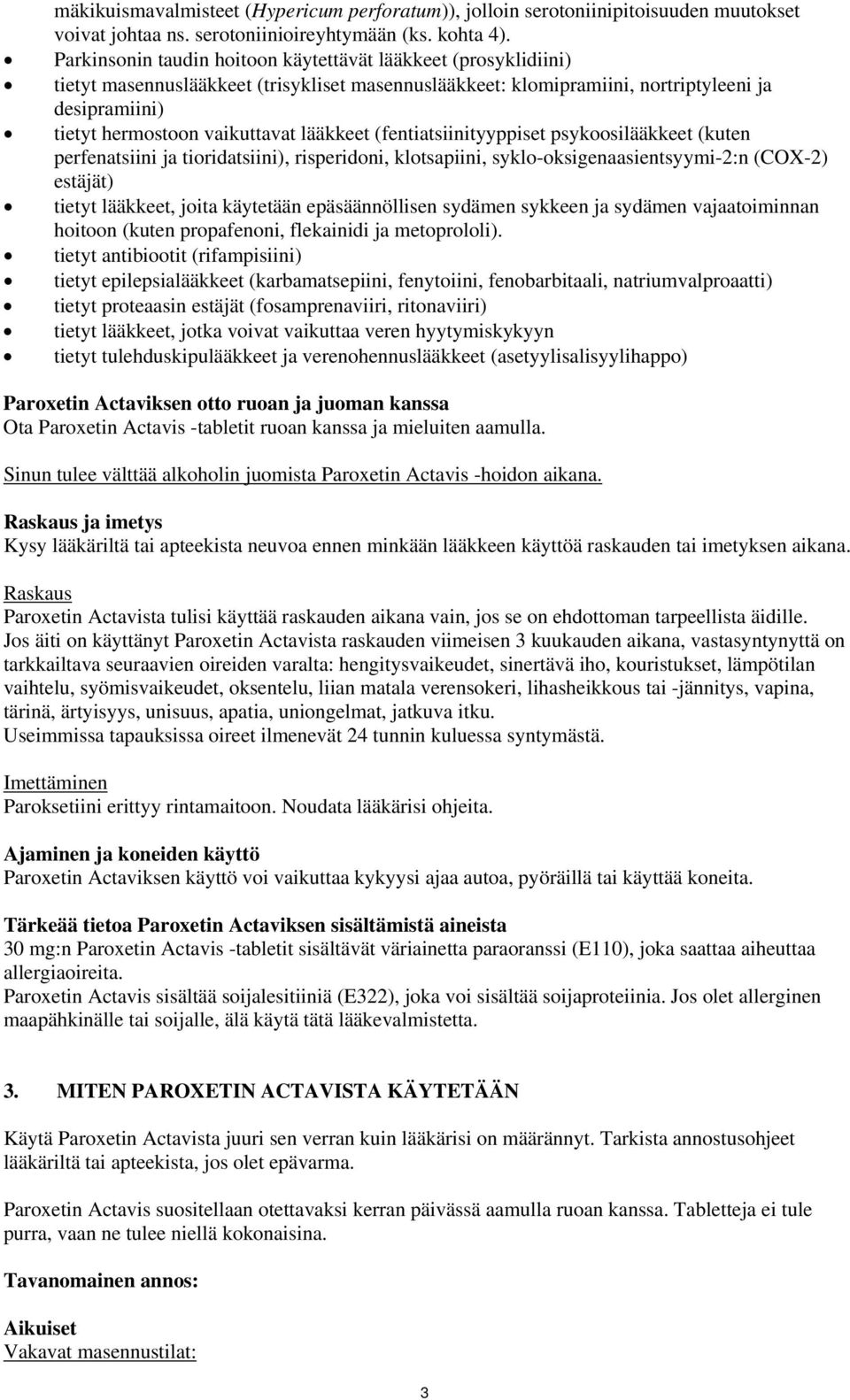 lääkkeet (fentiatsiinityyppiset psykoosilääkkeet (kuten perfenatsiini ja tioridatsiini), risperidoni, klotsapiini, syklo-oksigenaasientsyymi-2:n (COX-2) estäjät) tietyt lääkkeet, joita käytetään