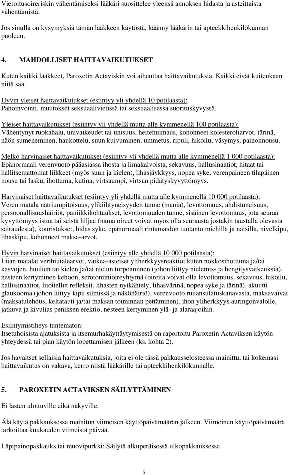 MAHDOLLISET HAITTAVAIKUTUKSET Kuten kaikki lääkkeet, Paroxetin Actaviskin voi aiheuttaa haittavaikutuksia. Kaikki eivät kuitenkaan niitä saa.