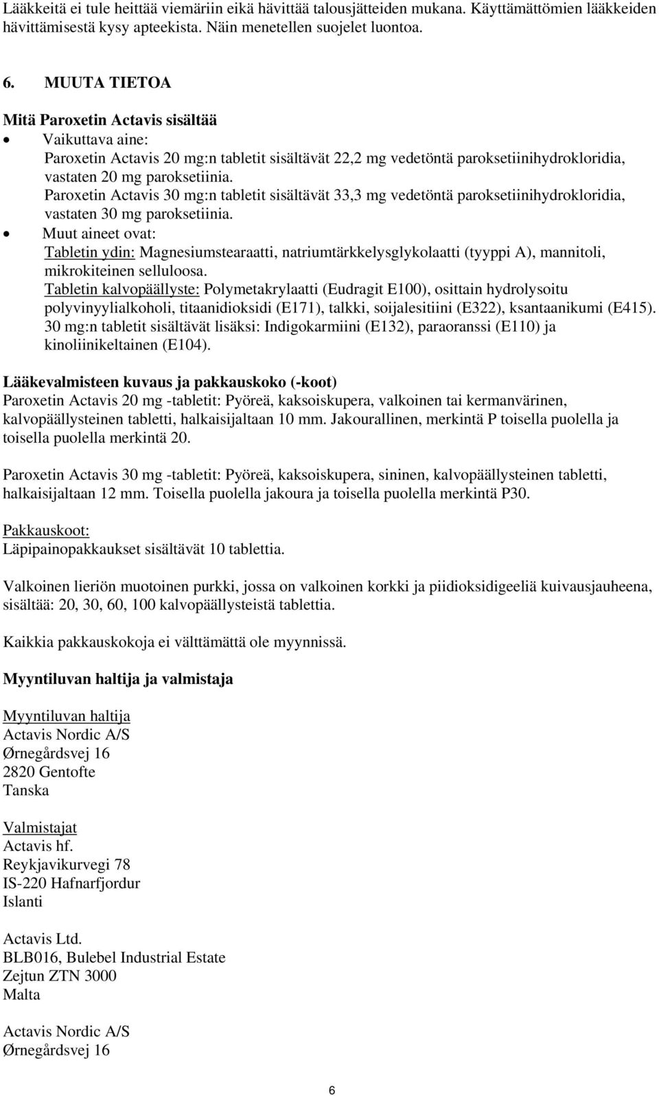 Paroxetin Actavis 30 mg:n tabletit sisältävät 33,3 mg vedetöntä paroksetiinihydrokloridia, vastaten 30 mg paroksetiinia.