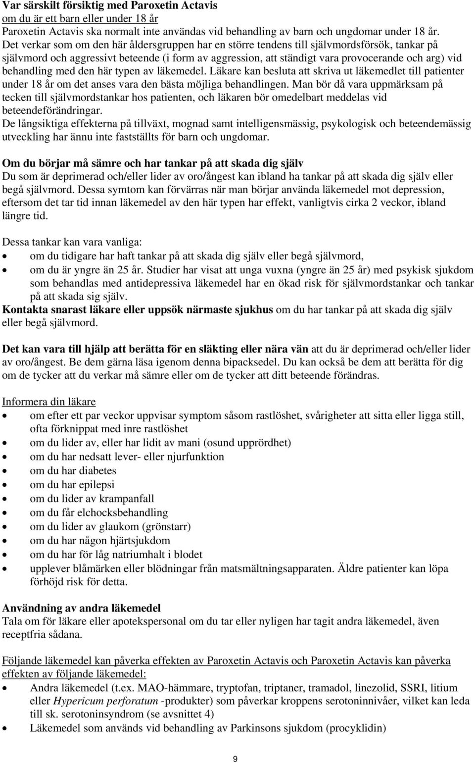 behandling med den här typen av läkemedel. Läkare kan besluta att skriva ut läkemedlet till patienter under 18 år om det anses vara den bästa möjliga behandlingen.