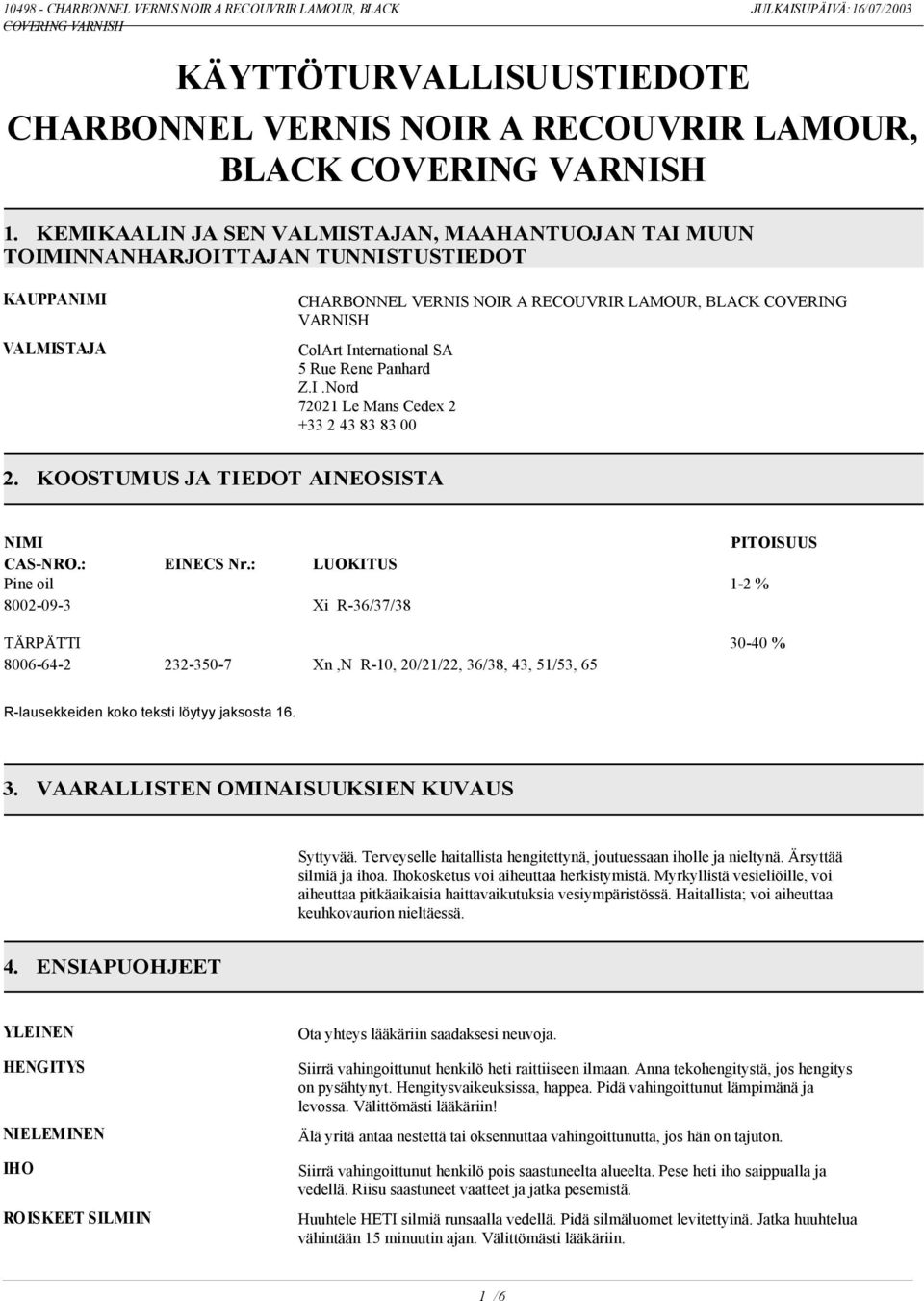 SA 5 Rue Rene Panhard Z.I.Nord 72021 Le Mans Cedex 2 +33 2 43 83 83 00 2. KOOSTUMUS JA TIEDOT AINEOSISTA NIMI CAS-NRO.: Pine oil 8002-09-3 EINECS Nr.