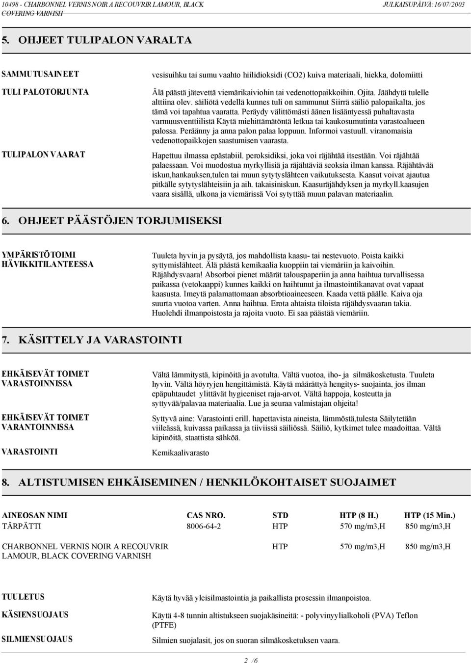 Peräydy välittömästi äänen lisääntyessä puhaltavasta varmuusventtiilistä Käytä miehittämätöntä letkua tai kaukosumutinta varastoalueen palossa. Peräänny ja anna palon palaa loppuun. Informoi vastuull.