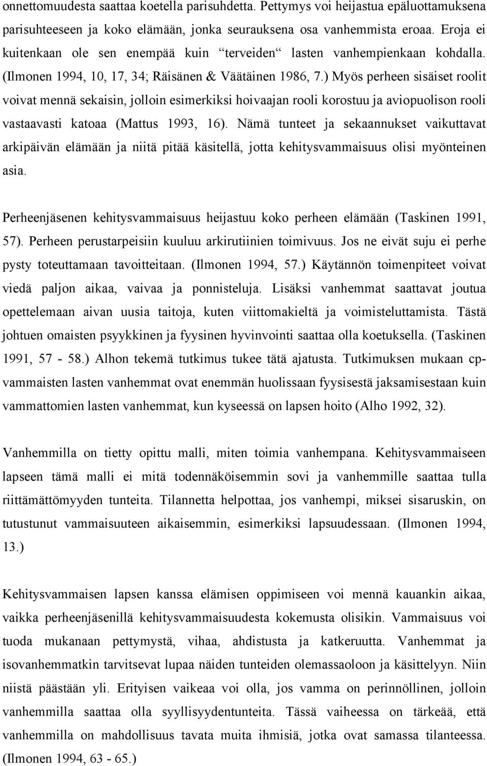 ) Myös perheen sisäiset roolit voivat mennä sekaisin, jolloin esimerkiksi hoivaajan rooli korostuu ja aviopuolison rooli vastaavasti katoaa (Mattus 1993, 16).