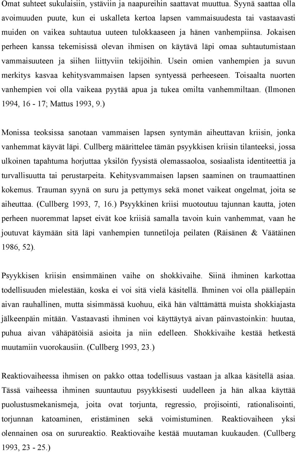 Jokaisen perheen kanssa tekemisissä olevan ihmisen on käytävä läpi omaa suhtautumistaan vammaisuuteen ja siihen liittyviin tekijöihin.