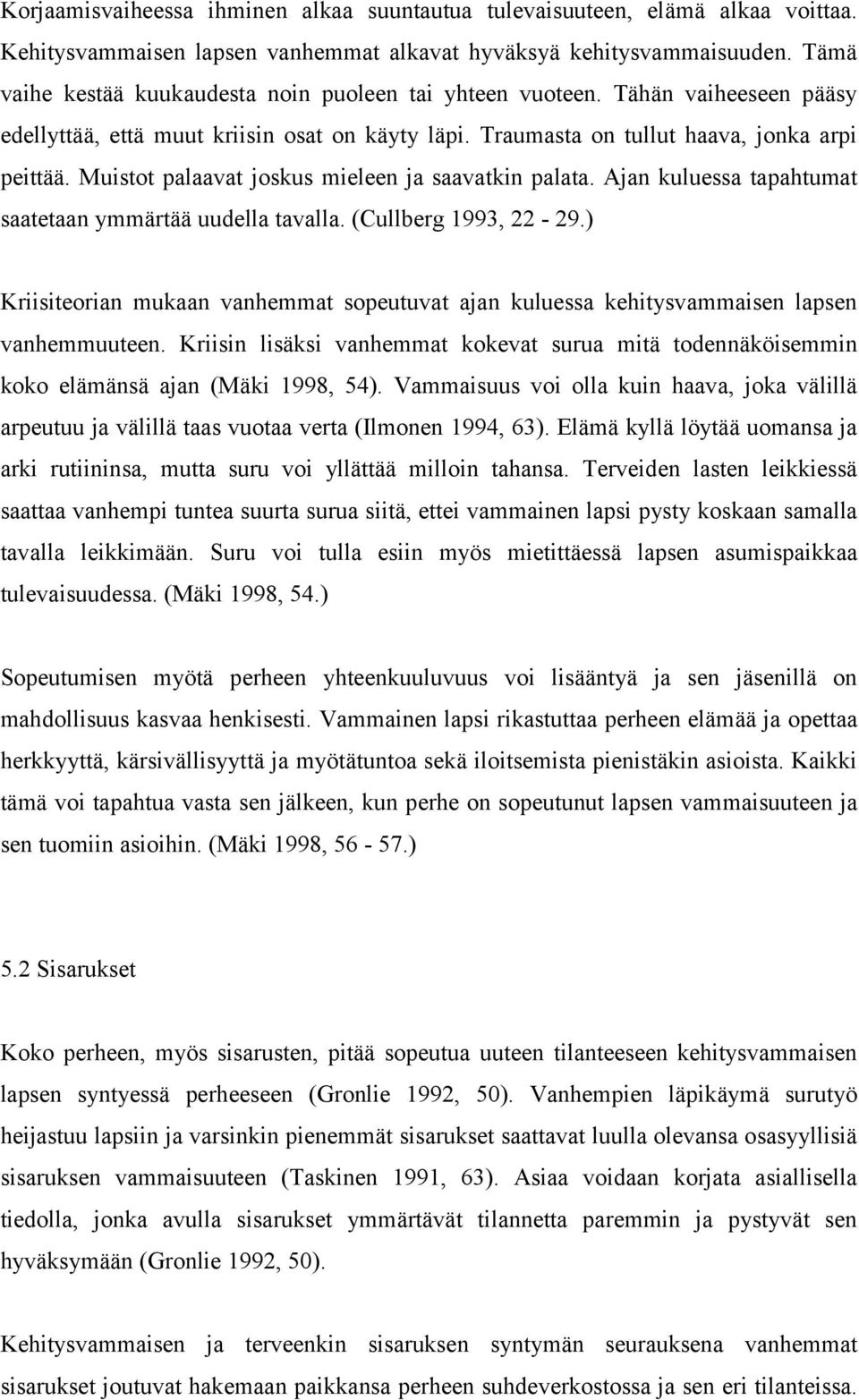 Muistot palaavat joskus mieleen ja saavatkin palata. Ajan kuluessa tapahtumat saatetaan ymmärtää uudella tavalla. (Cullberg 1993, 22-29.