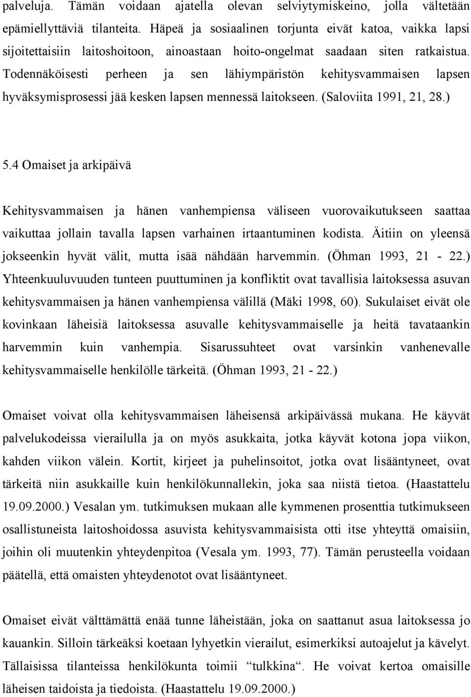 Todennäköisesti perheen ja sen lähiympäristön kehitysvammaisen lapsen hyväksymisprosessi jää kesken lapsen mennessä laitokseen. (Saloviita 1991, 21, 28.) 5.