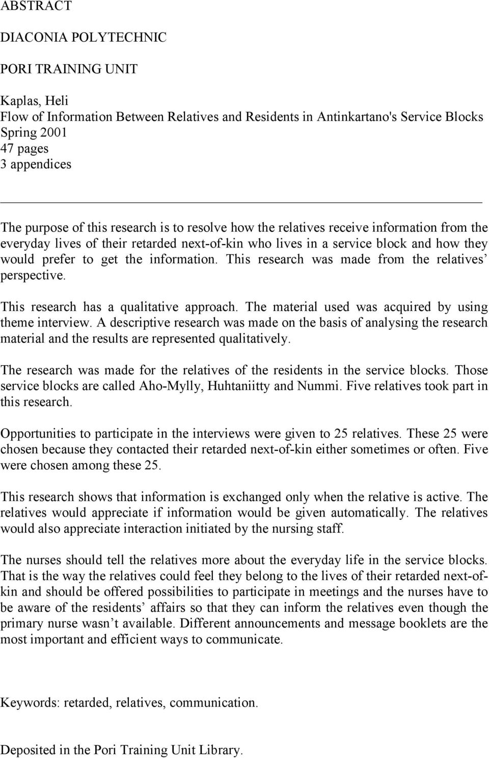 This research was made from the relatives perspective. This research has a qualitative approach. The material used was acquired by using theme interview.