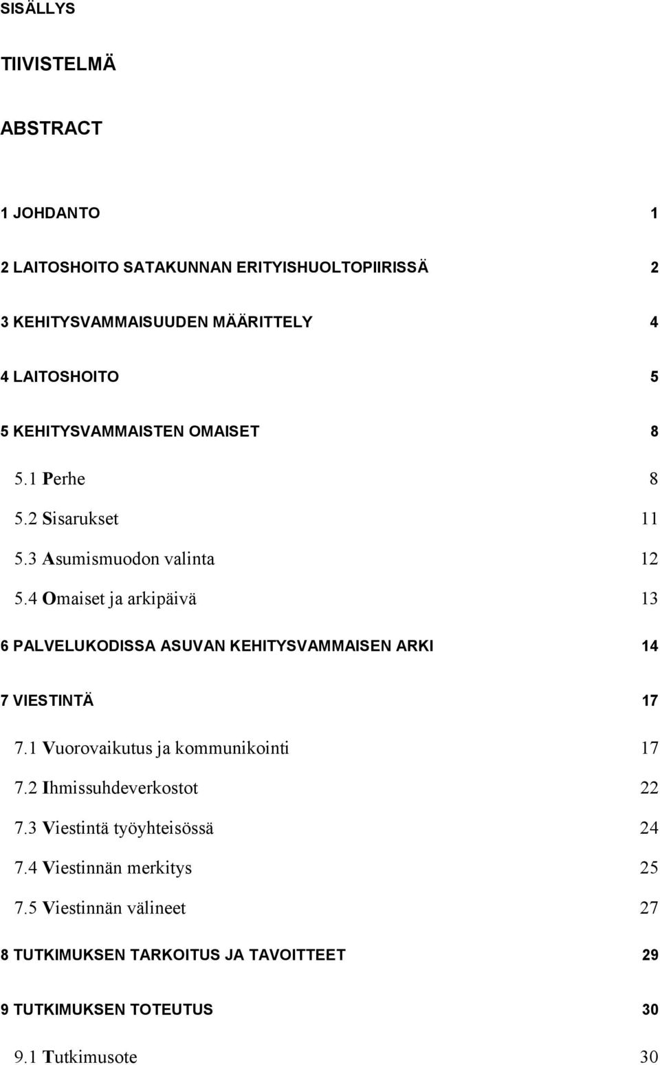 4 Omaiset ja arkipäivä 13 6 PALVELUKODISSA ASUVAN KEHITYSVAMMAISEN ARKI 14 7 VIESTINTÄ 17 7.1 Vuorovaikutus ja kommunikointi 17 7.