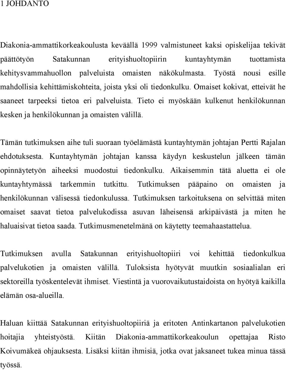 Tieto ei myöskään kulkenut henkilökunnan kesken ja henkilökunnan ja omaisten välillä. Tämän tutkimuksen aihe tuli suoraan työelämästä kuntayhtymän johtajan Pertti Rajalan ehdotuksesta.