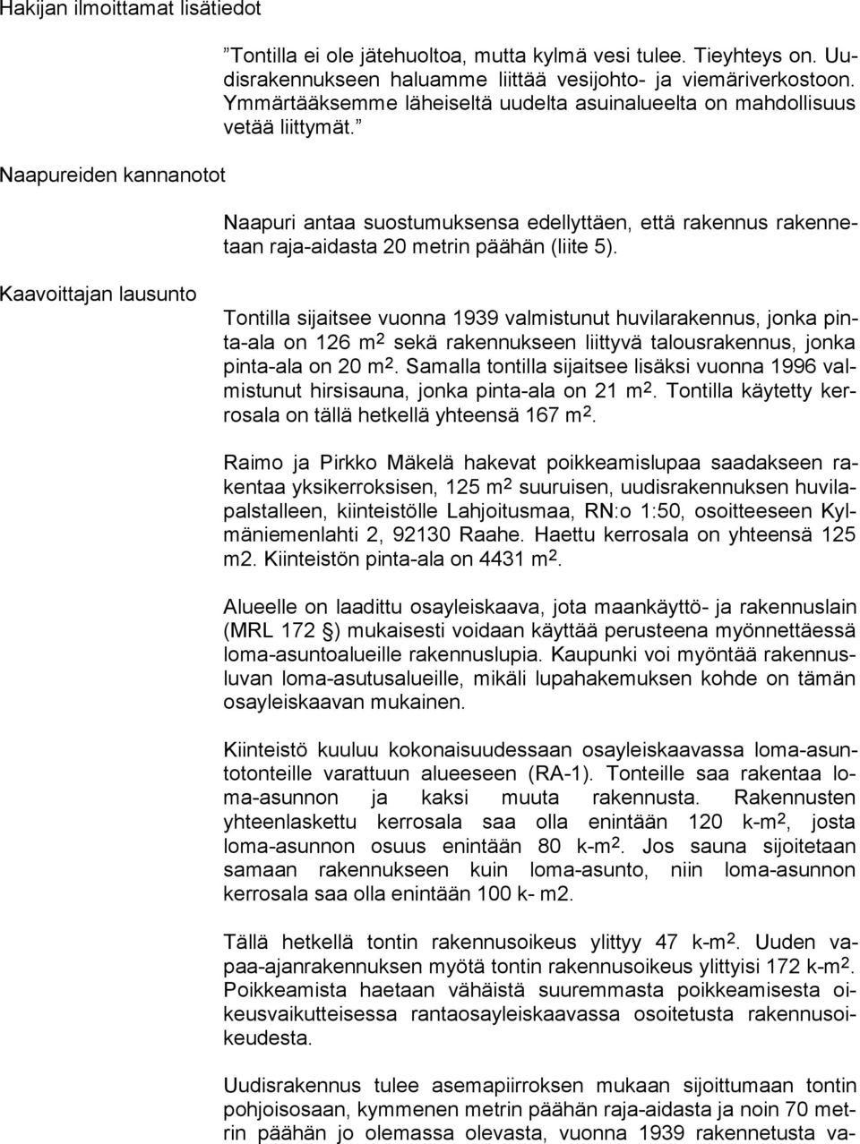 Kaavoittajan lausunto Tontilla sijaitsee vuonna 1939 valmistunut huvilarakennus, jonka pinta-ala on 126 m 2 sekä rakennukseen liittyvä talousrakennus, jonka pin ta-ala on 20 m 2.