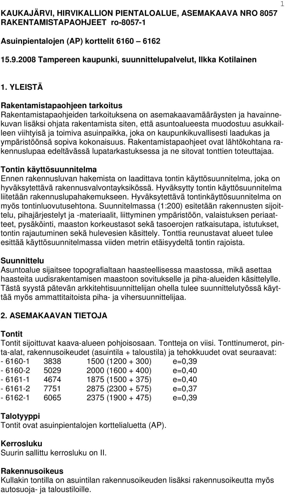 YLEISTÄ Rakentamistapaohjeen tarkoitus Rakentamistapaohjeiden tarkoituksena on asemakaavamääräysten ja havainnekuvan lisäksi ohjata rakentamista siten, että asuntoalueesta muodostuu asukkailleen