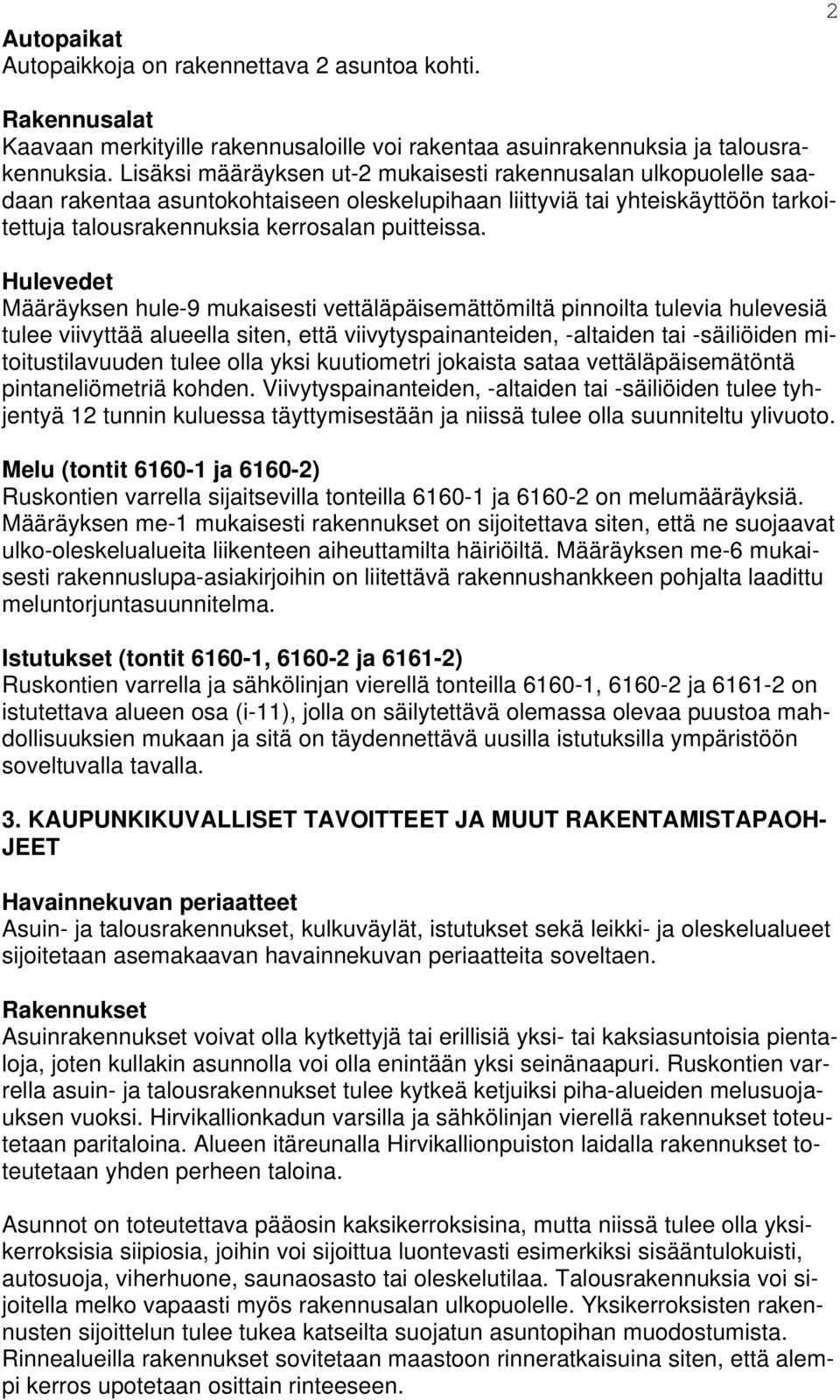 Hulevedet Määräyksen hule-9 mukaisesti vettäläpäisemättömiltä pinnoilta tulevia hulevesiä tulee viivyttää alueella siten, että viivytyspainanteiden, -altaiden tai -säiliöiden mitoitustilavuuden tulee