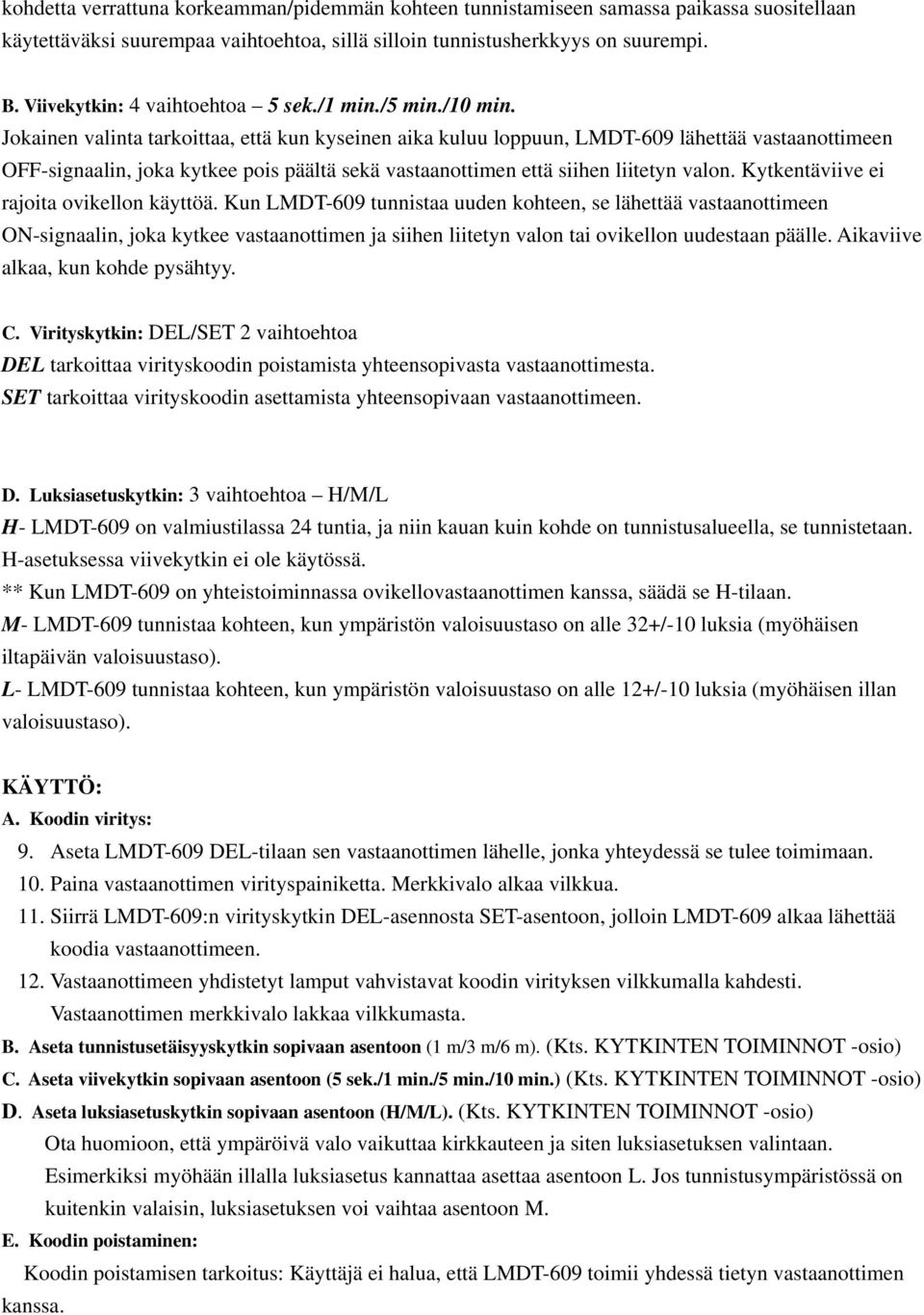 Jokainen valinta tarkoittaa, että kun kyseinen aika kuluu loppuun, LMDT-609 lähettää vastaanottimeen OFF-signaalin, joka kytkee pois päältä sekä vastaanottimen että siihen liitetyn valon.