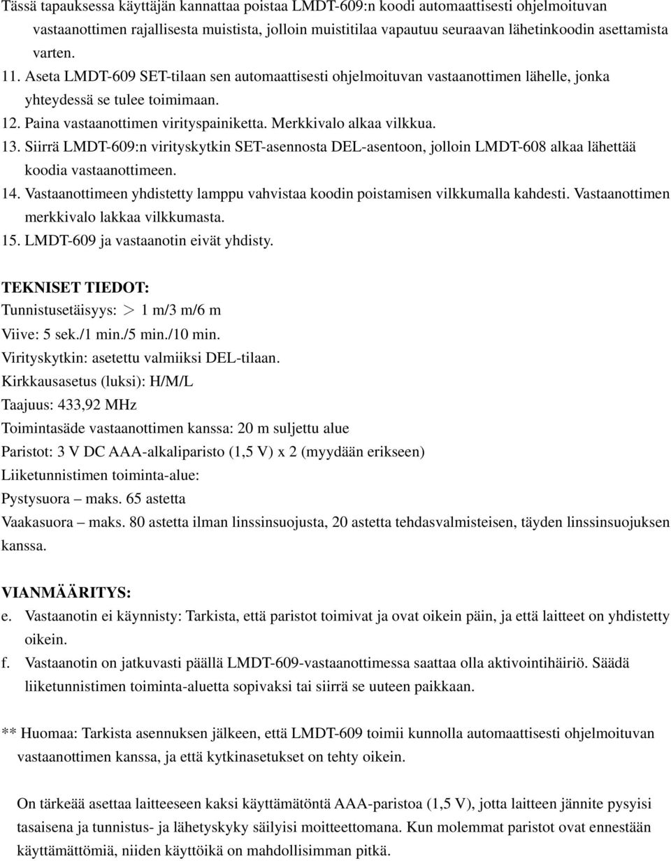 Merkkivalo alkaa vilkkua. 13. Siirrä LMDT-609:n virityskytkin SET-asennosta DEL-asentoon, jolloin LMDT-608 alkaa lähettää koodia vastaanottimeen. 14.