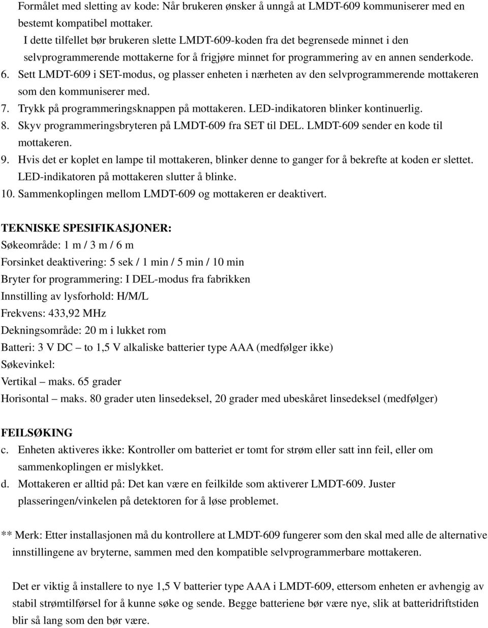 Sett LMDT-609 i SET-modus, og plasser enheten i nærheten av den selvprogrammerende mottakeren som den kommuniserer med. 7. Trykk på programmeringsknappen på mottakeren.