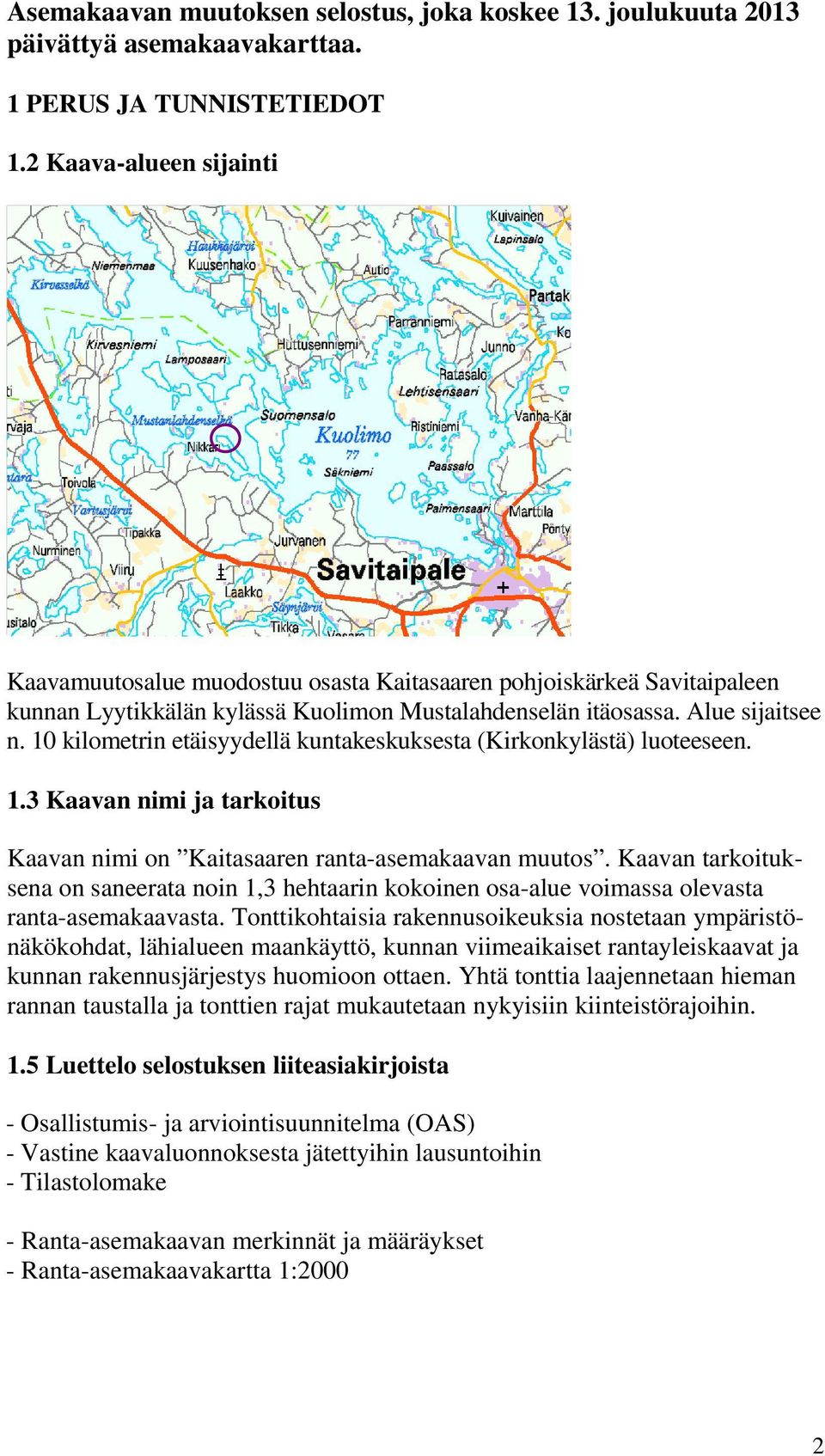 10 kilometrin etäisyydellä kuntakeskuksesta (Kirkonkylästä) luoteeseen. 1.3 Kaavan nimi ja tarkoitus Kaavan nimi on Kaitasaaren ranta-asemakaavan muutos.