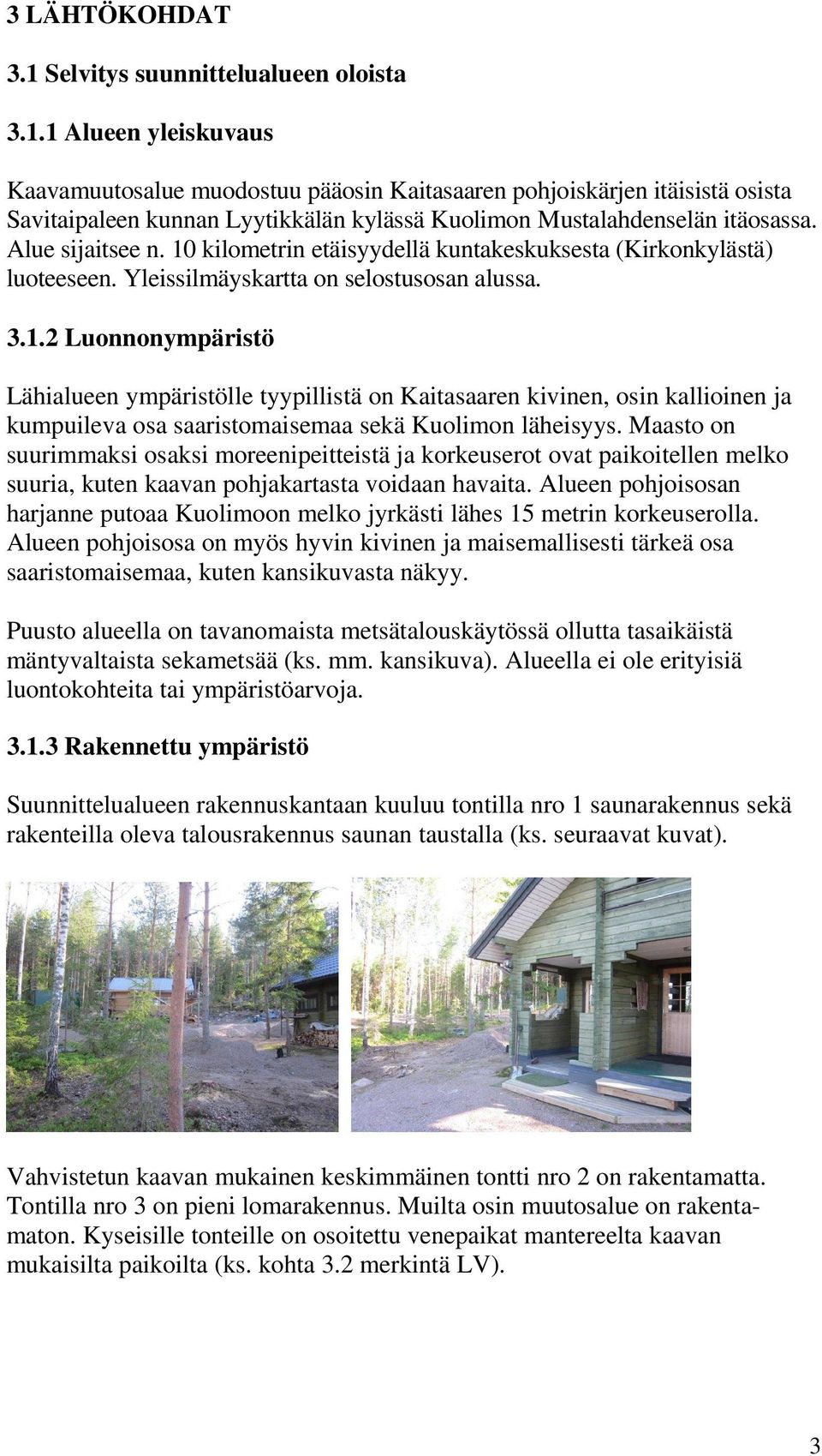 Maasto on suurimmaksi osaksi moreenipeitteistä ja korkeuserot ovat paikoitellen melko suuria, kuten kaavan pohjakartasta voidaan havaita.