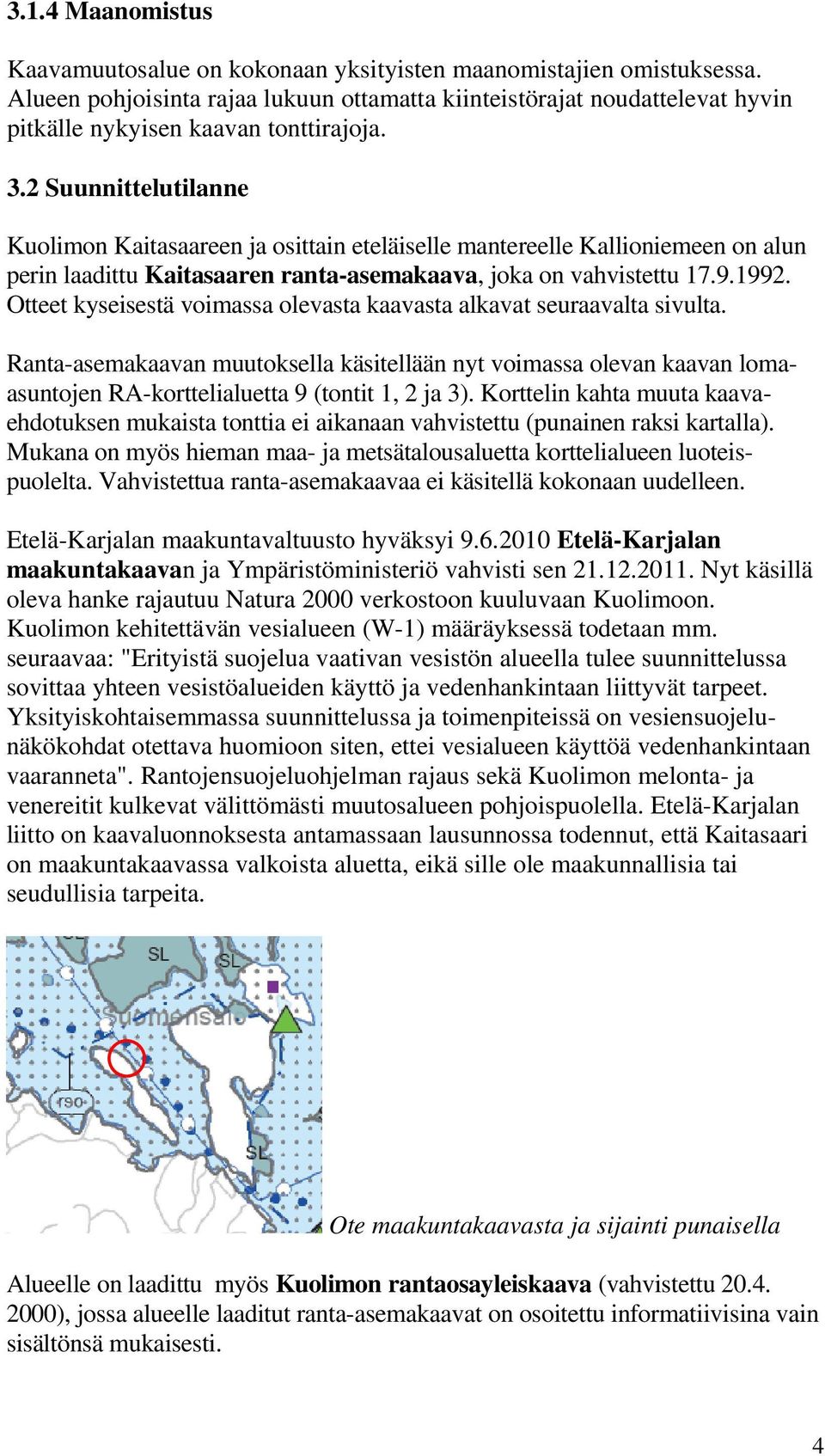 2 Suunnittelutilanne Kuolimon Kaitasaareen ja osittain eteläiselle mantereelle Kallioniemeen on alun perin laadittu Kaitasaaren ranta-asemakaava, joka on vahvistettu 17.9.1992.