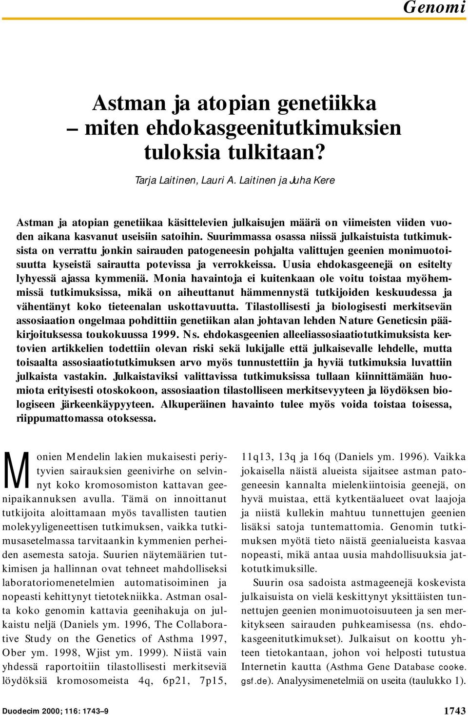 Suurimmassa osassa niissä julkaistuista tutkimuksista on verrattu jonkin sairauden patogeneesin pohjalta valittujen geenien monimuotoisuutta kyseistä sairautta potevissa ja verrokkeissa.