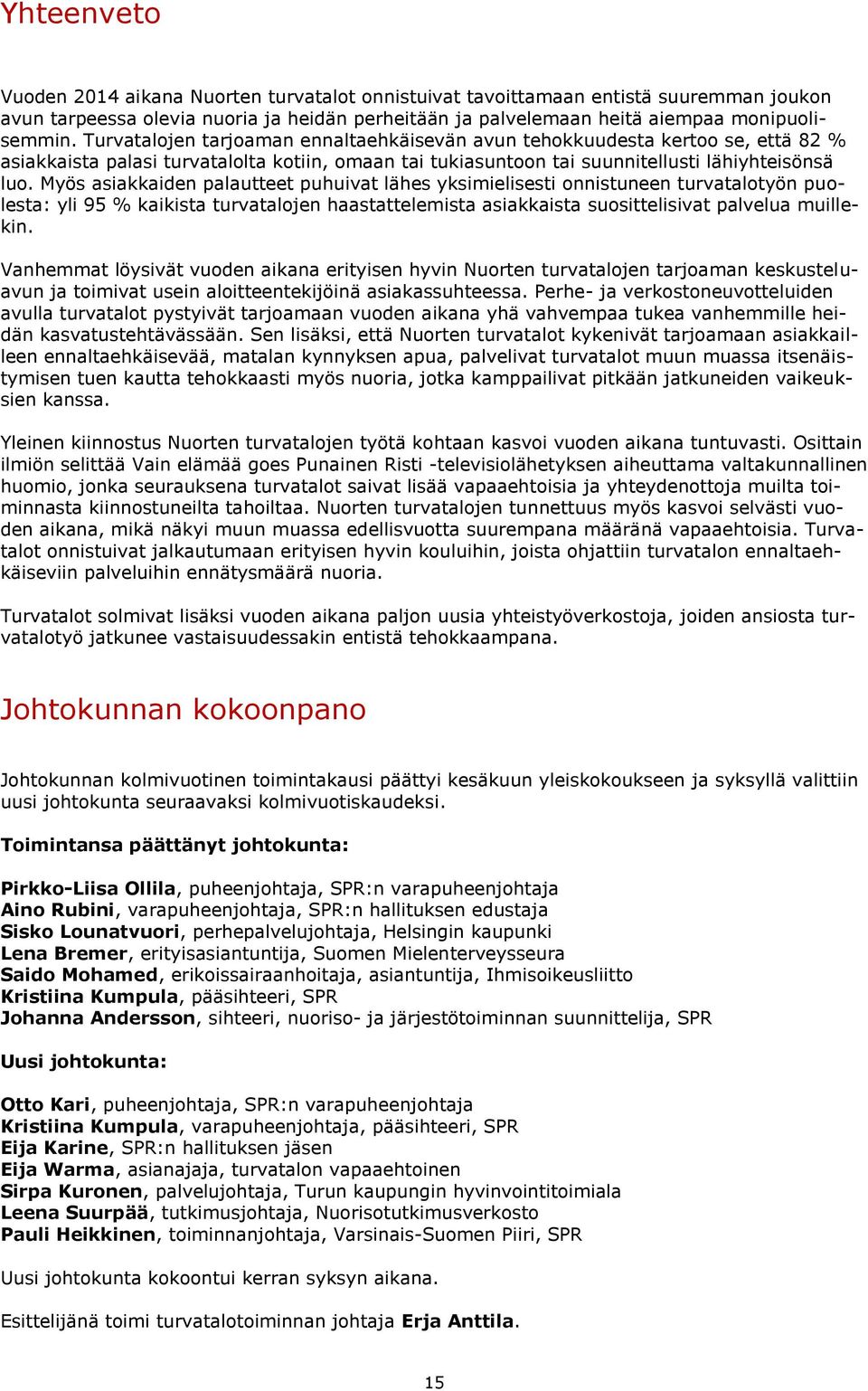 Myös asiakkaiden palautteet puhuivat lähes yksimielisesti onnistuneen turvatalotyön puolesta: yli 95 % kaikista turvatalojen haastattelemista asiakkaista suosittelisivat palvelua muillekin.