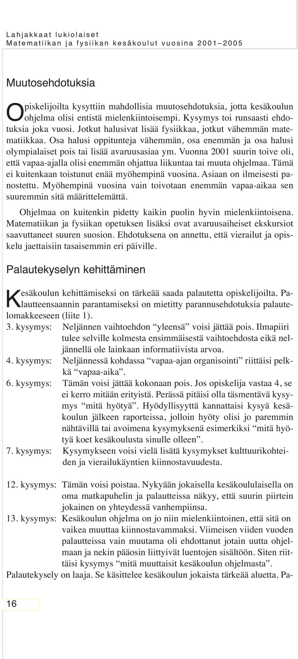 Vuonna 2001 suurin toive oli, että vapaa-ajalla olisi enemmän ohjattua liikuntaa tai muuta ohjelmaa. Tämä ei kuitenkaan toistunut enää myöhempinä vuosina. Asiaan on ilmeisesti panostettu.