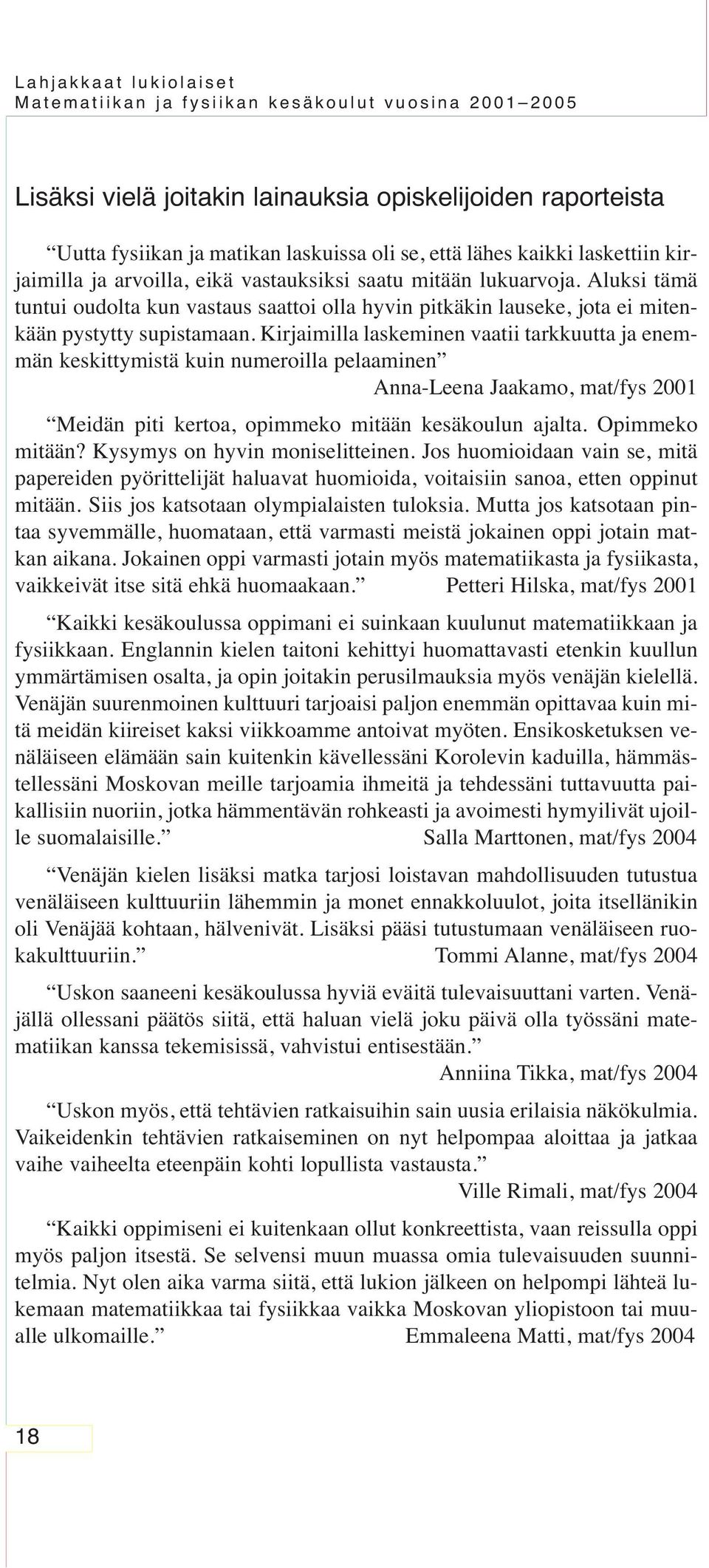 Kirjaimilla laskeminen vaatii tarkkuutta ja enemmän keskittymistä kuin numeroilla pelaaminen Anna-Leena Jaakamo, mat/fys 2001 Meidän piti kertoa, opimmeko mitään kesäkoulun ajalta. Opimmeko mitään?