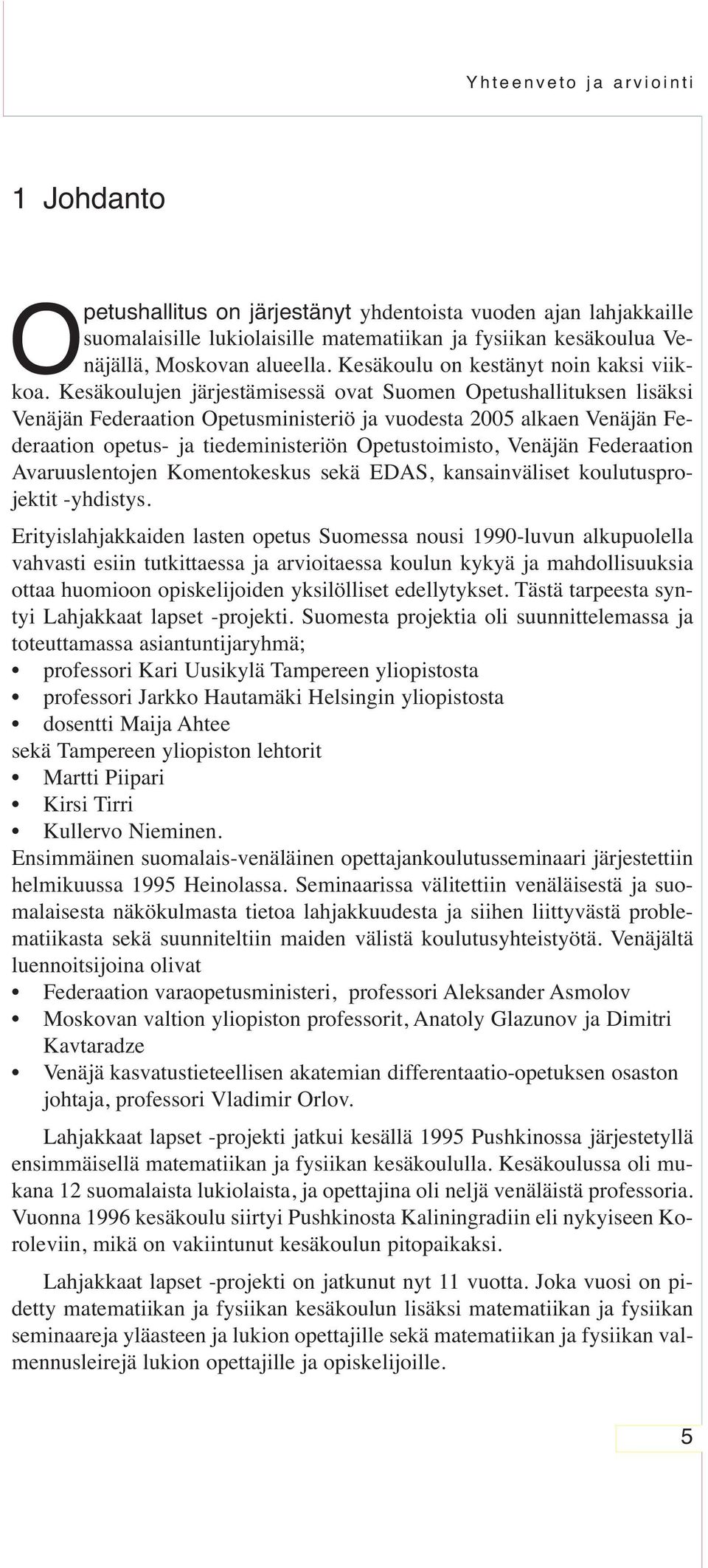 Kesäkoulujen järjestämisessä ovat Suomen Opetushallituksen lisäksi Venäjän Federaation Opetusministeriö ja vuodesta 2005 alkaen Venäjän Federaation opetus- ja tiedeministeriön Opetustoimisto, Venäjän