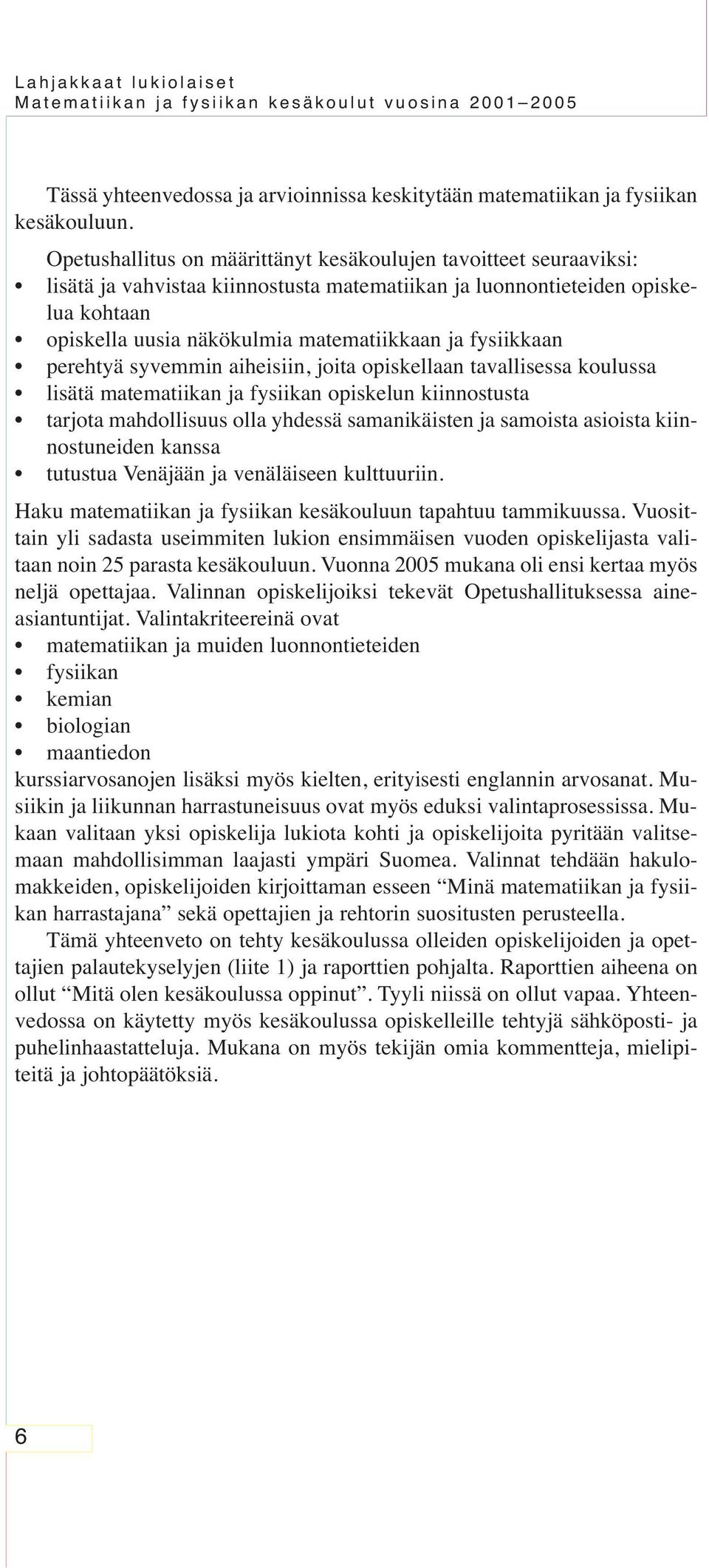 fysiikkaan perehtyä syvemmin aiheisiin, joita opiskellaan tavallisessa koulussa lisätä matematiikan ja fysiikan opiskelun kiinnostusta tarjota mahdollisuus olla yhdessä samanikäisten ja samoista