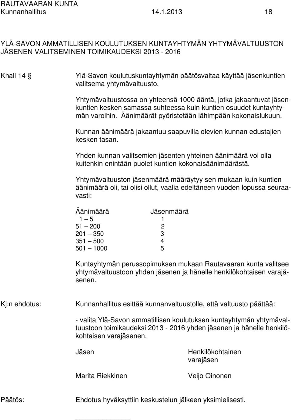 valitsema yhtymävaltuusto. Yhtymävaltuustossa on yhteensä 1000 ääntä, jotka jakaantuvat jäsenkuntien kesken samassa suhteessa kuin kuntien osuudet kuntayhtymän varoihin.