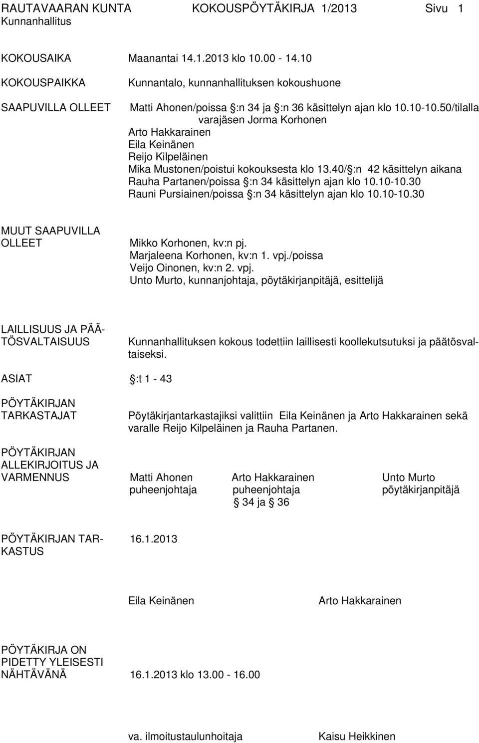 50/tilalla varajäsen Jorma Korhonen Arto Hakkarainen Eila Keinänen Reijo Kilpeläinen Mika Mustonen/poistui kokouksesta klo 13.