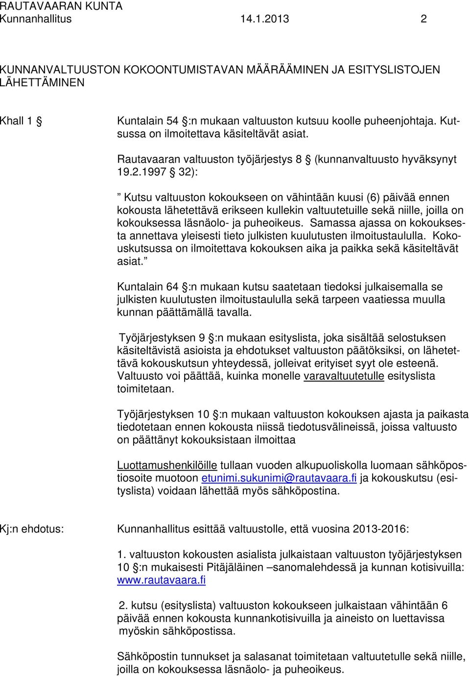 1997 32): Kutsu valtuuston kokoukseen on vähintään kuusi (6) päivää ennen kokousta lähetettävä erikseen kullekin valtuutetuille sekä niille, joilla on kokouksessa läsnäolo- ja puheoikeus.