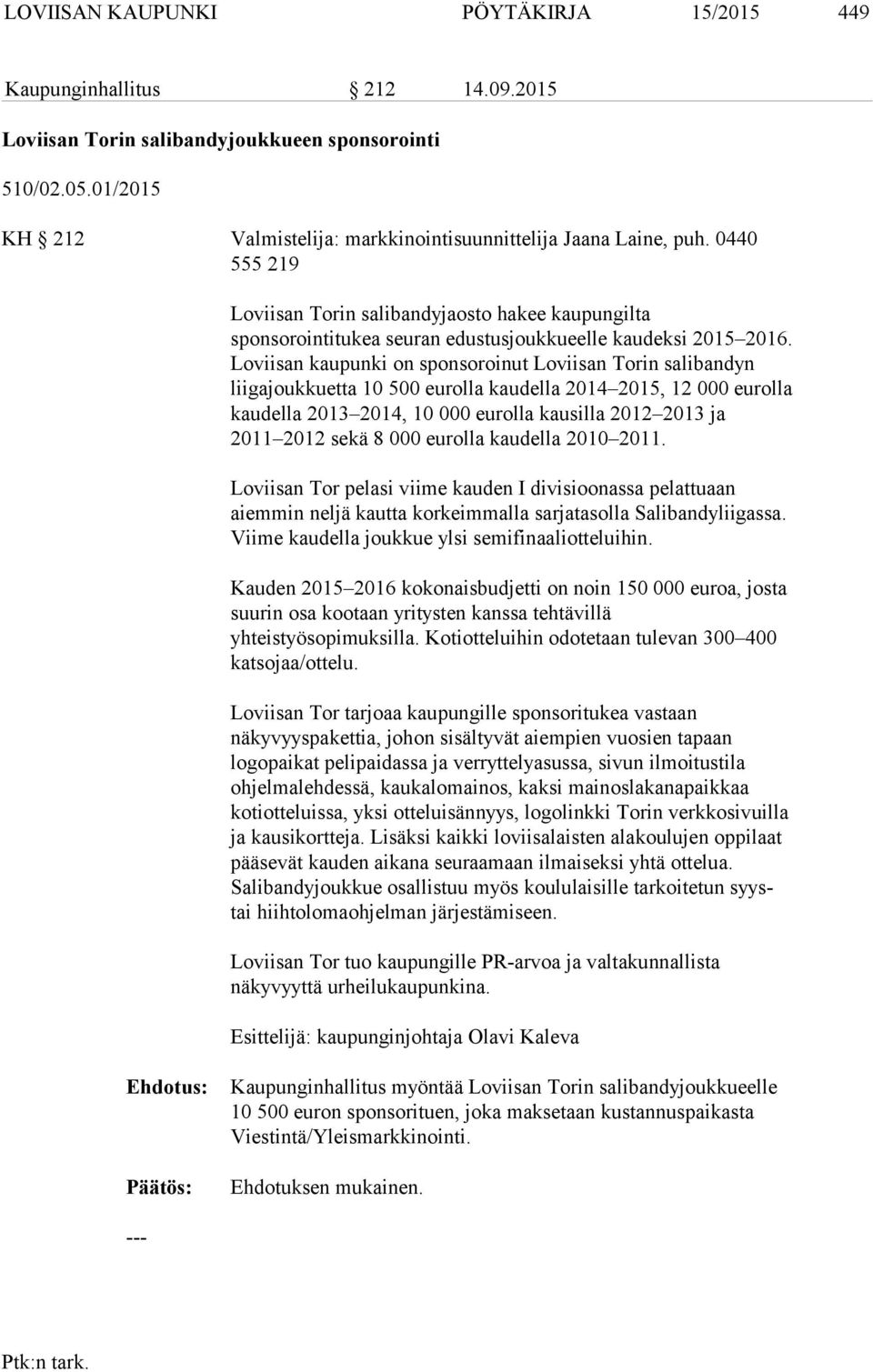 Loviisan kaupunki on sponsoroinut Loviisan Torin salibandyn liigajoukkuetta 10 500 eurolla kaudella 2014 2015, 12 000 eurolla kaudella 2013 2014, 10 000 eurolla kausilla 2012 2013 ja 2011 2012 sekä 8