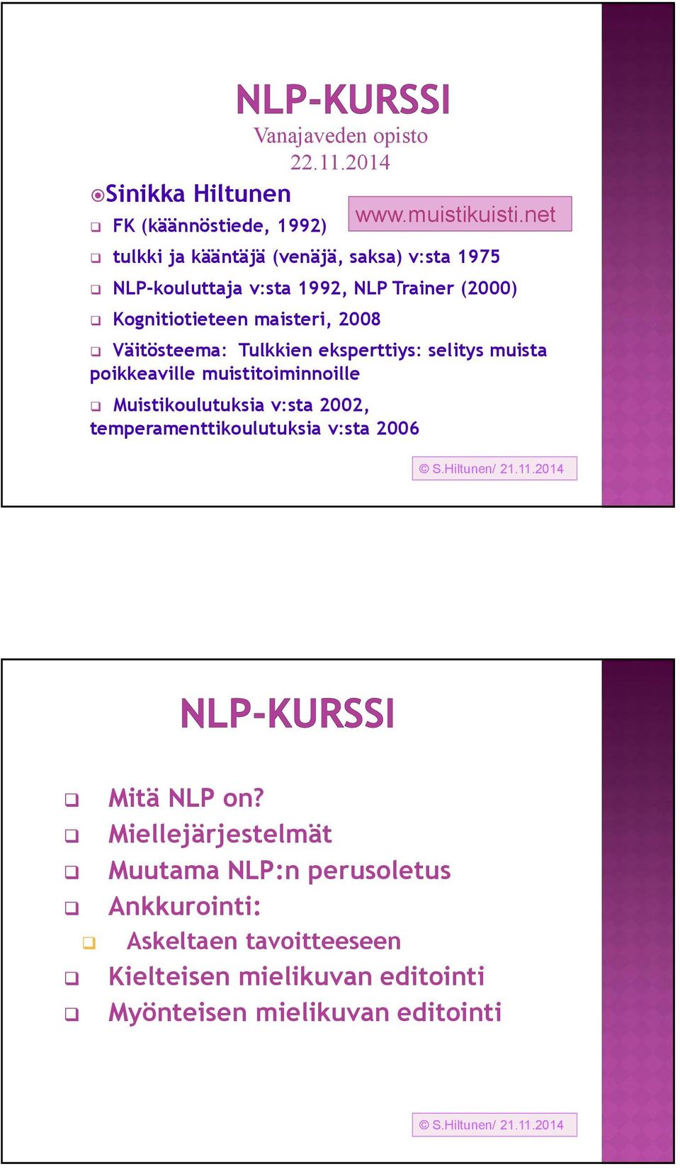 maisteri, 2008 Väitösteema: Tulkkien eksperttiys: selitys muista poikkeaville muistitoiminnoille Muistikoulutuksia v:sta 2002,