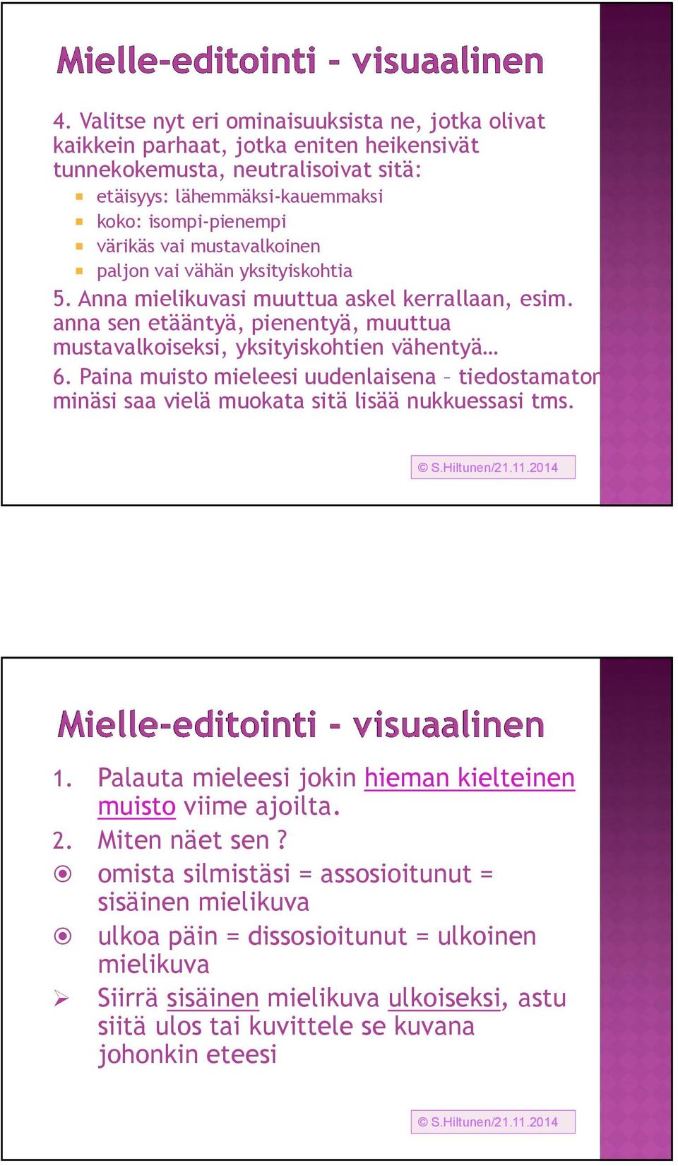 Paina muisto mieleesi uudenlaisena tiedostamaton minäsi saa vielä muokata sitä lisää nukkuessasi tms. S.Hiltunen/21.11.2014 1. Palauta mieleesi jokin hieman kielteinen muisto viime ajoilta. 2.