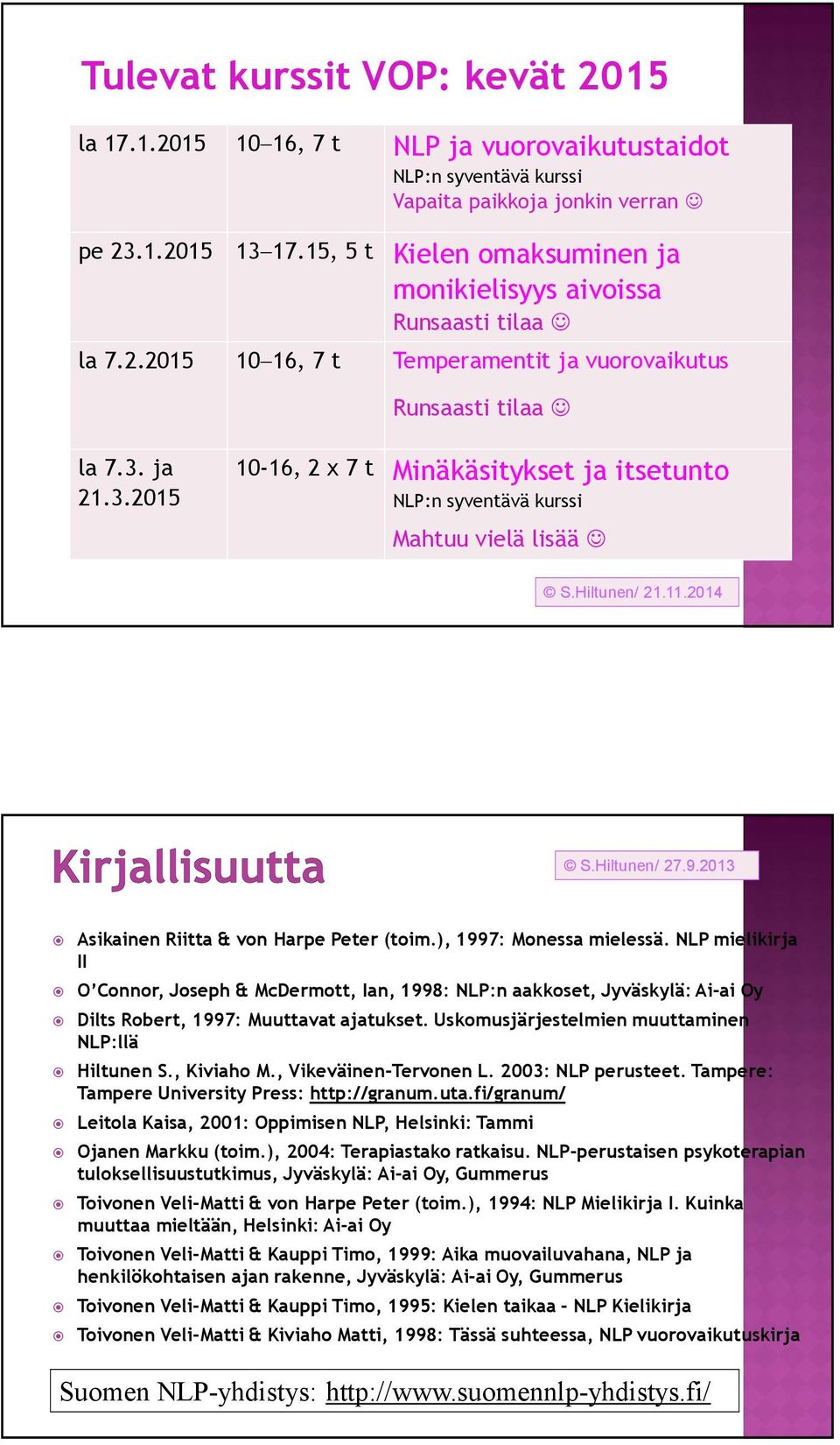 ja 21.3.2015 10-16, 2 x 7 t Minäkäsitykset ja itsetunto NLP:n syventävä kurssi Mahtuu vielä lisää S.Hiltunen/ 21.11.2014 S.Hiltunen/ 27.9.2013 Asikainen Riitta & von Harpe Peter (toim.