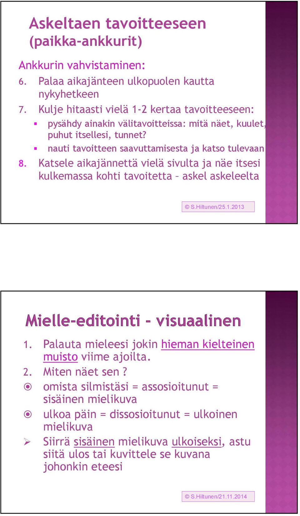 Katsele aikajännettä vielä sivulta ja näe itsesi kulkemassa kohti tavoitetta askel askeleelta S.Hiltunen/25.1.2013 1. Palauta mieleesi jokin hieman kielteinen muisto viime ajoilta.