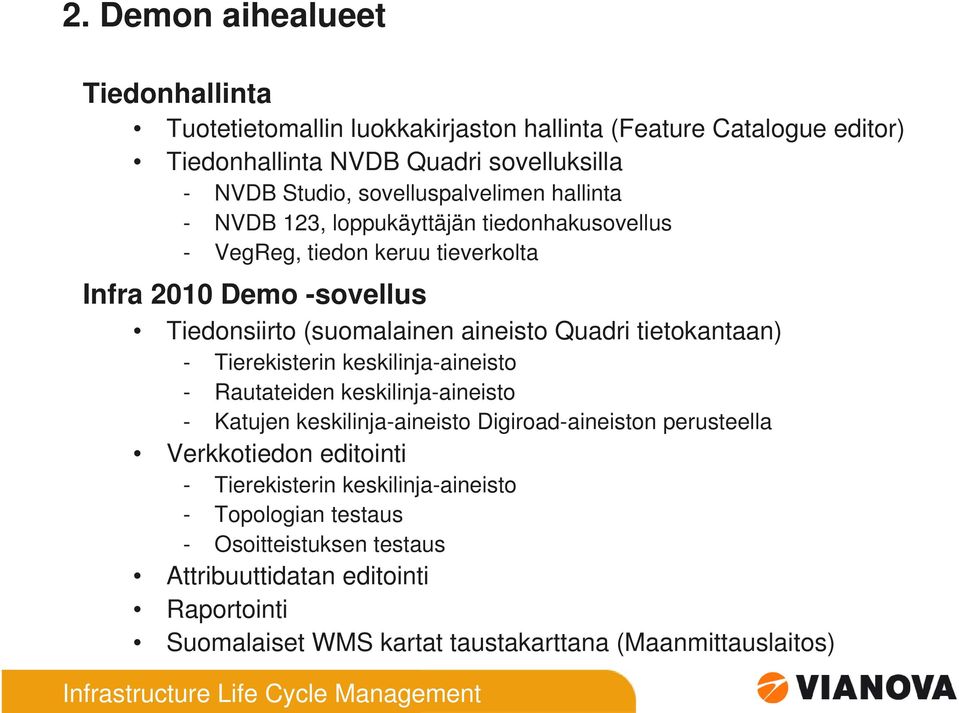 Quadri tietokantaan) - Tierekisterin keskilinja-aineisto - Rautateiden keskilinja-aineisto - Katujen keskilinja-aineisto Digiroad-aineiston perusteella Verkkotiedon