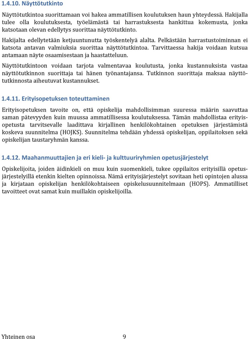Hakijalta edellytetään ketjuuntunutta työskentelyä alalta. Pelkästään harrastustoiminnan ei katsota antavan valmiuksia suorittaa näyttötutkintoa.
