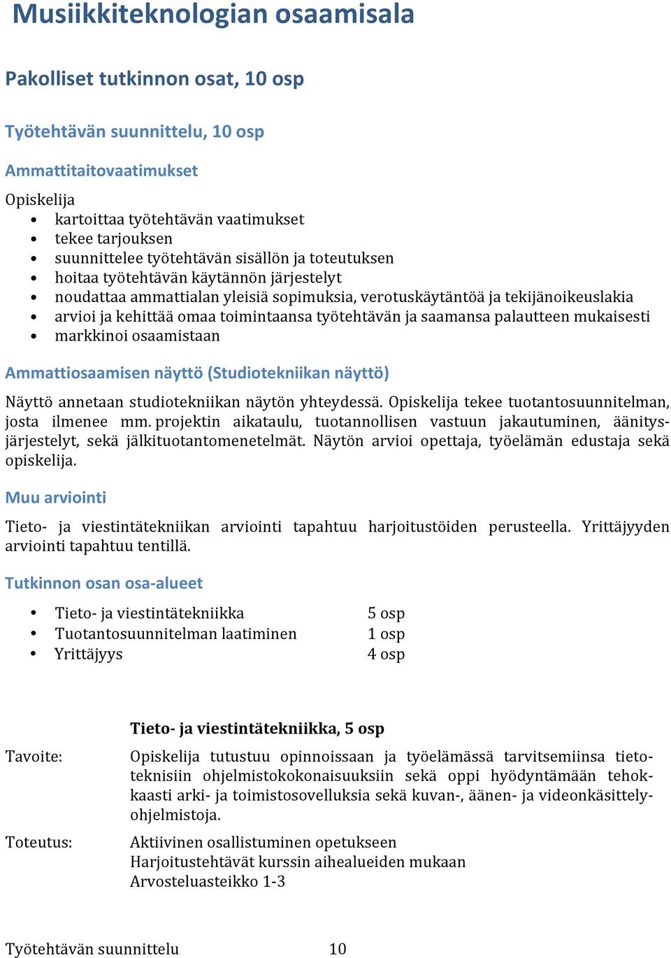 saamansa palautteen markkinoi osaamistaan Ammattiosaamisen näyttö (Studiotekniikan näyttö) Näyttö annetaan studiotekniikan näytön yhteydessä. tekee tuotantosuunnitelman, josta ilmenee mm.
