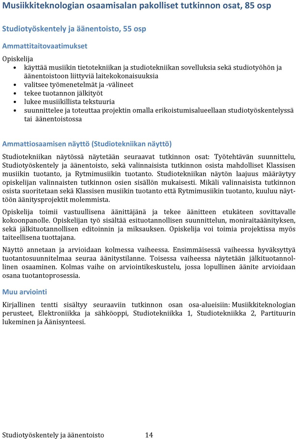 erikoistumisalueellaan studiotyöskentelyssä tai äänentoistossa Ammattiosaamisen näyttö (Studiotekniikan näyttö) Studiotekniikan näytössä näytetään seuraavat tutkinnon osat: Työtehtävän suunnittelu,