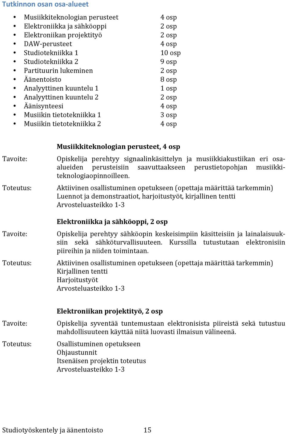 Musiikkiteknologian perusteet, 4 osp perehtyy signaalinkäsittelyn ja musiikkiakustiikan eri osa- alueiden perusteisiin saavuttaakseen perustietopohjan musiikki- teknologiaopinnoilleen.