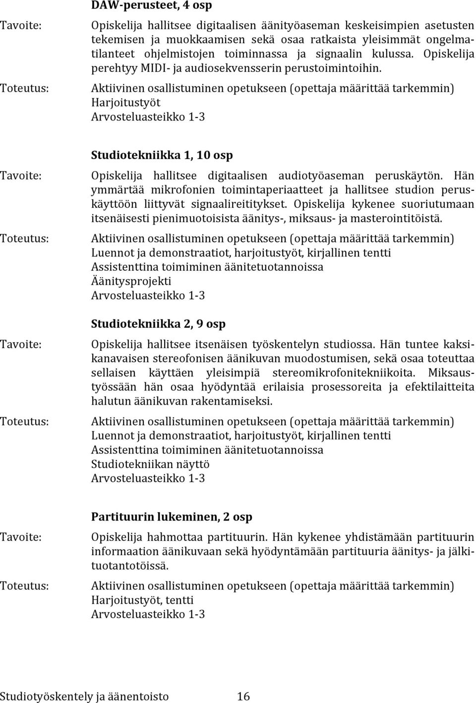 Hän ymmärtää mikrofonien toimintaperiaatteet ja hallitsee studion perus- käyttöön liittyvät signaalireititykset.