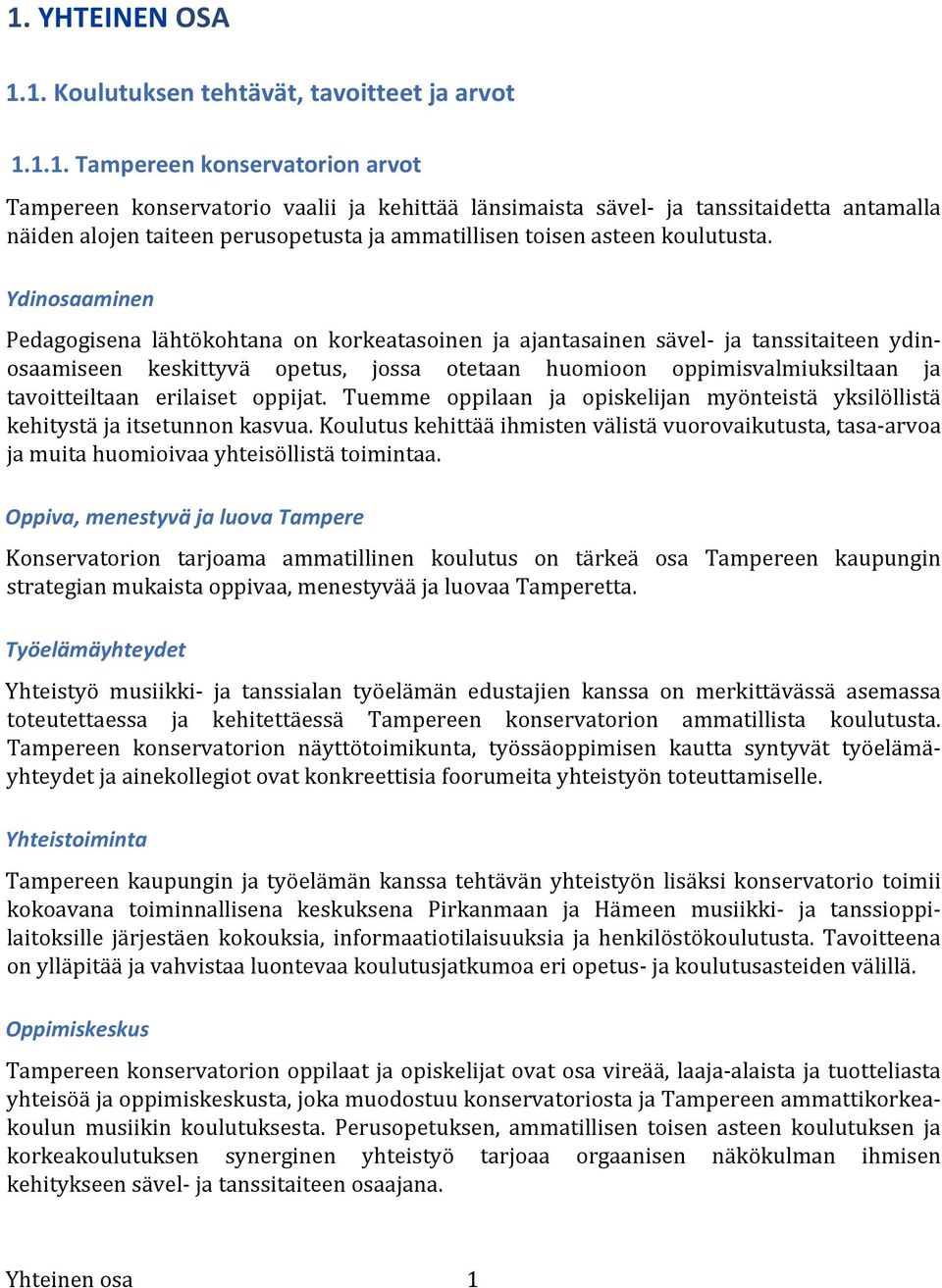 Ydinosaaminen Pedagogisena lähtökohtana on korkeatasoinen ja ajantasainen sävel- ja tanssitaiteen ydin- osaamiseen keskittyvä opetus, jossa otetaan huomioon oppimisvalmiuksiltaan ja tavoitteiltaan