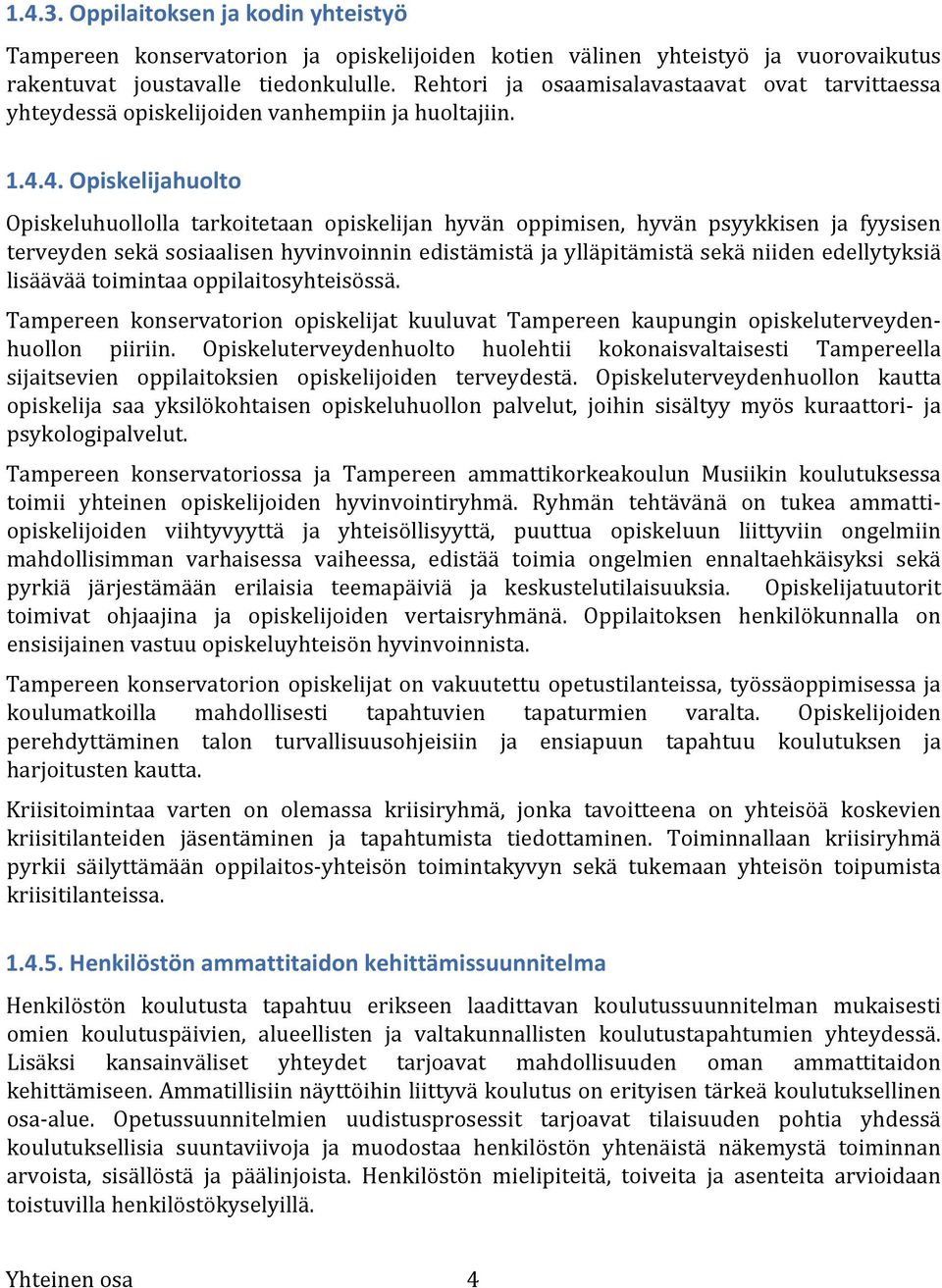 4. huolto Opiskeluhuollolla tarkoitetaan opiskelijan hyvän oppimisen, hyvän psyykkisen ja fyysisen terveyden sekä sosiaalisen hyvinvoinnin edistämistä ja ylläpitämistä sekä niiden edellytyksiä