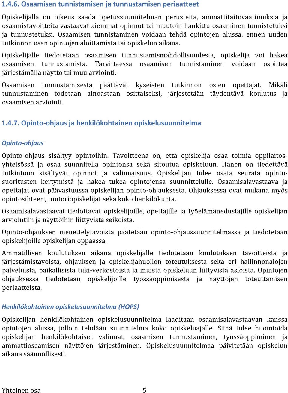 osaaminen tunnistetuksi ja tunnustetuksi. Osaamisen tunnistaminen voidaan tehdä opintojen alussa, ennen uuden tutkinnon osan opintojen aloittamista tai opiskelun aikana.
